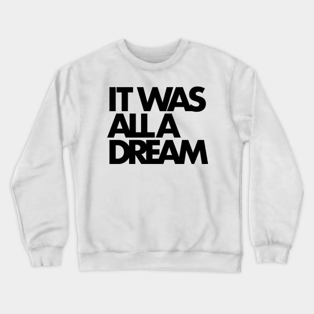 IT WAS ALL A DREAM (black lettering) Crewneck Sweatshirt by Scum & Villainy